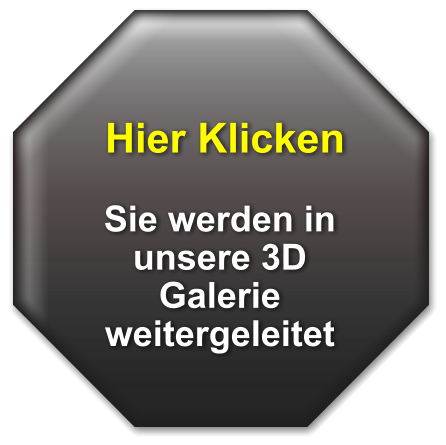 Hier Klicken   Sie werden in unsere 3D Galerie weitergeleitet