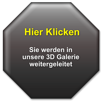Hier Klicken   Sie werden in unsere 3D Galerie weitergeleitet