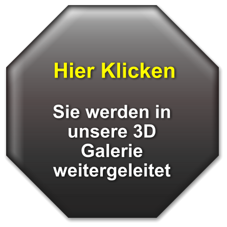 Hier Klicken   Sie werden in unsere 3D Galerie weitergeleitet